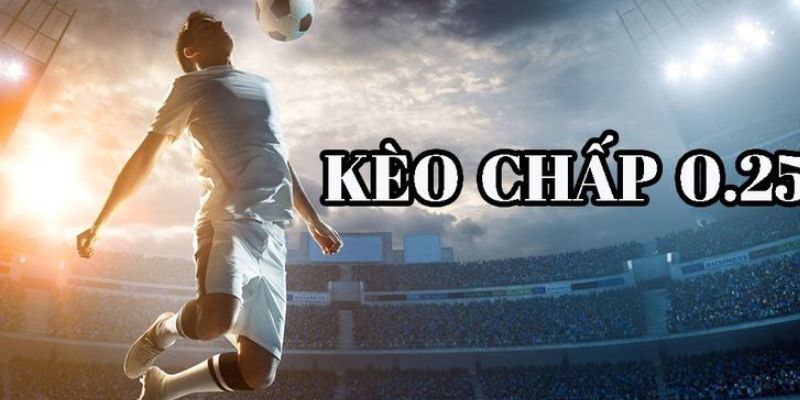 Các lưu ý quan trọng khi tham gia kèo chấp 0.25