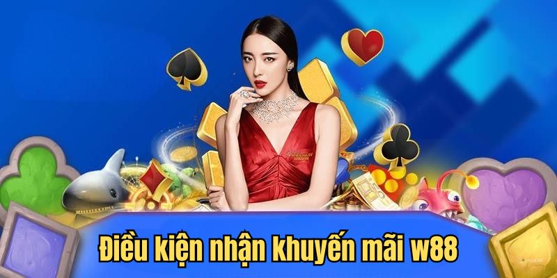 Điều kiện nhận ưu đãi W88 nhanh gọn